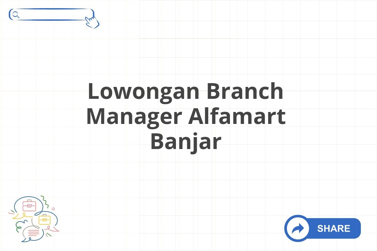 Lowongan Branch Manager Alfamart Banjar